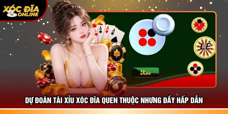 Dự đoán tài xỉu xóc đĩa quen thuộc nhưng đầy hấp dẫn
