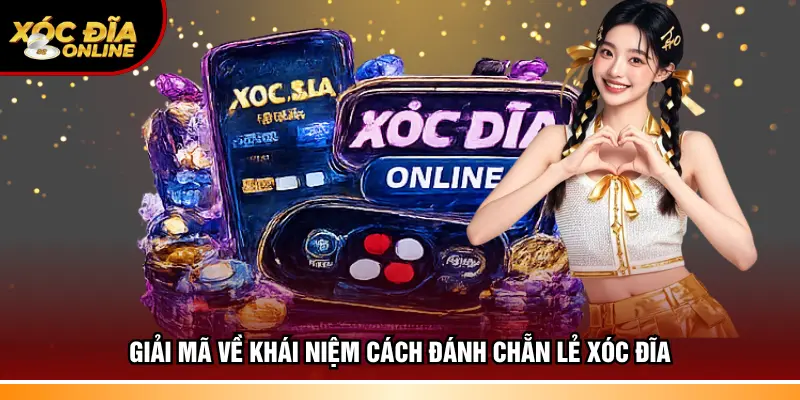 Giải mã về khái niệm cách đánh chẵn lẻ xóc đĩa