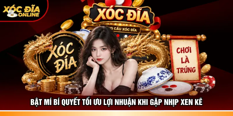 Bật mí bí quyết tối ưu lợi nhuận khi gặp nhịp xen kẽ