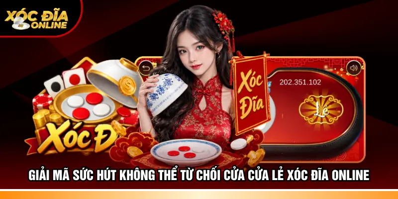 Giải mã sức hút không thể từ chối cửa cửa lẻ Xóc đĩa online
