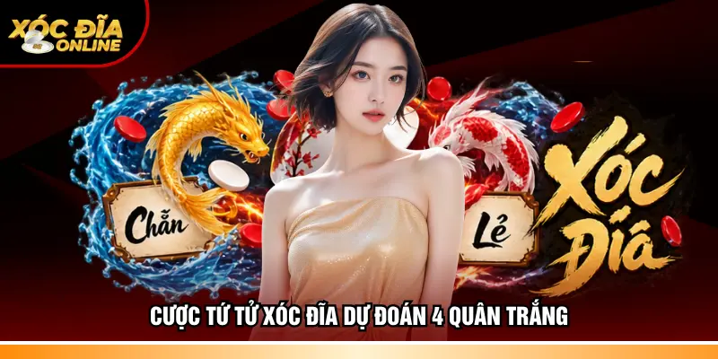 Cược tứ tử Xóc đĩa dự đoán 4 quân trắng