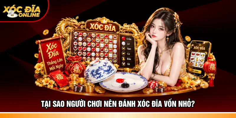 Tại sao người chơi nên đánh xóc đĩa vốn nhỏ?
