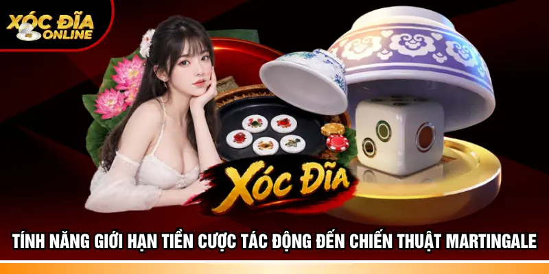 Tính năng giới hạn tiền cược tác động đến chiến thuật Martingale