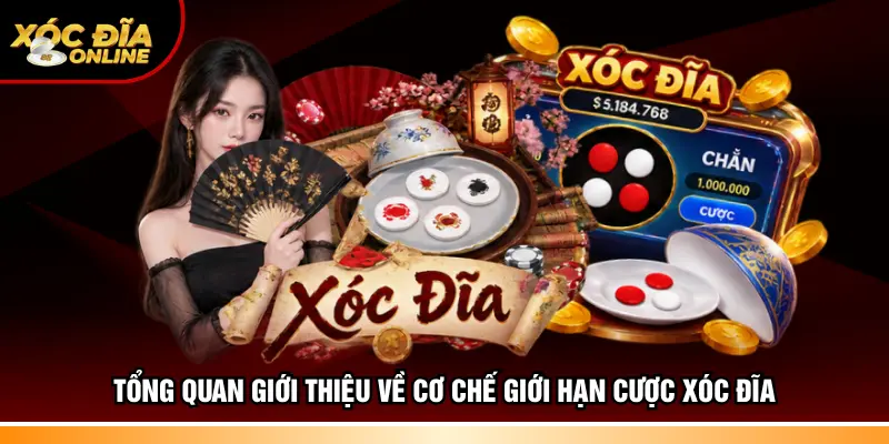 Tổng quan giới thiệu về cơ chế giới hạn cược Xóc đĩa