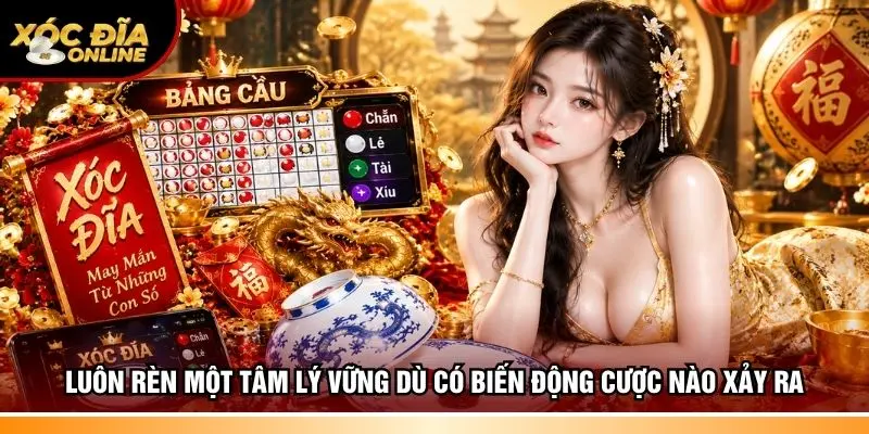 Luôn rèn một tâm lý vững dù có biến động cược nào xảy ra