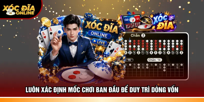 Luôn xác định mốc chơi ban đầu để duy trì dòng vốn