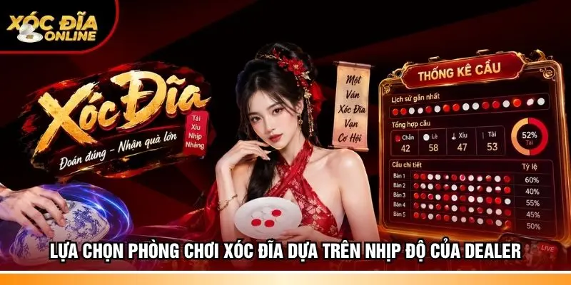 Lựa chọn phòng chơi Xóc đĩa dựa trên nhịp độ của Dealer