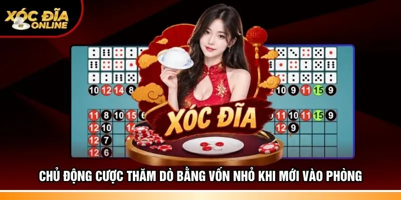Chủ động cược thăm dò bằng vốn nhỏ khi mới vào phòng