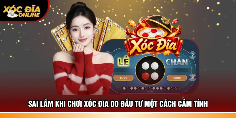 Sai lầm khi chơi xóc đĩa do đầu tư một cách cảm tính