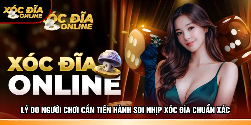 Lý do người chơi cần tiến hành soi nhịp Xóc đĩa chuẩn xác