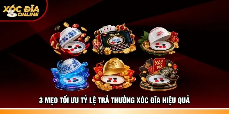 3 mẹo tối ưu tỷ lệ trả thưởng Xóc đĩa hiệu quả