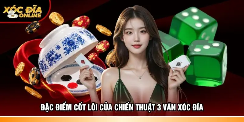 Đặc điểm cốt lõi của chiến thuật 3 ván xóc đĩa