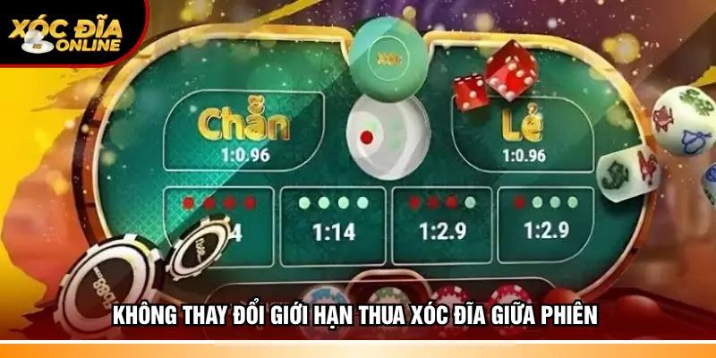 Không thay đổi giới hạn thua xóc đĩa giữa phiên 