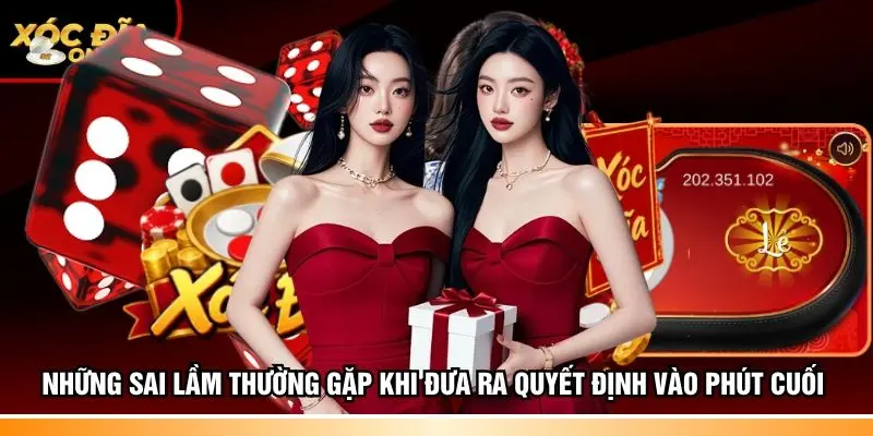 Những sai lầm thường gặp khi đưa ra quyết định vào phút cuối 
