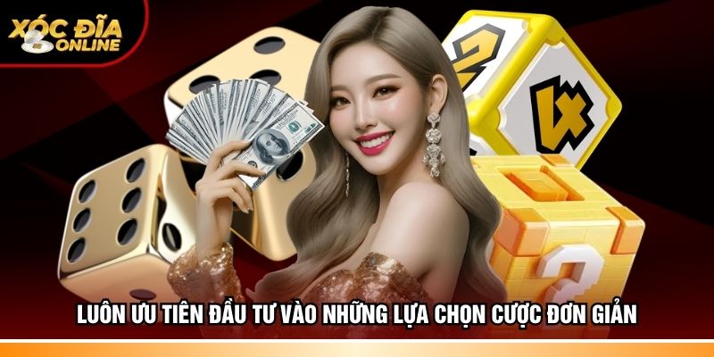 Luôn ưu tiên đầu tư vào những lựa chọn cược đơn giản