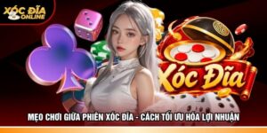 Mẹo chơi giữa phiên Xóc đĩa
