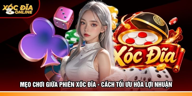 Mẹo chơi giữa phiên Xóc đĩa