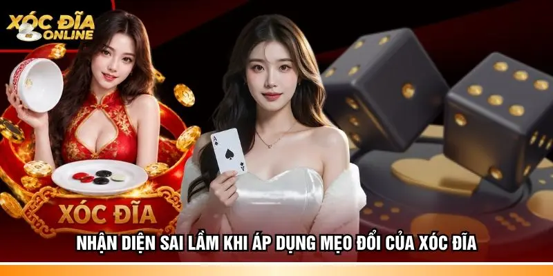 Nhận diện sai lầm khi áp dụng mẹo đổi của Xóc đĩa