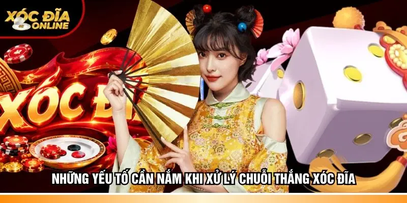 Những yếu tố cần nắm khi xử lý chuỗi thắng xóc đĩa